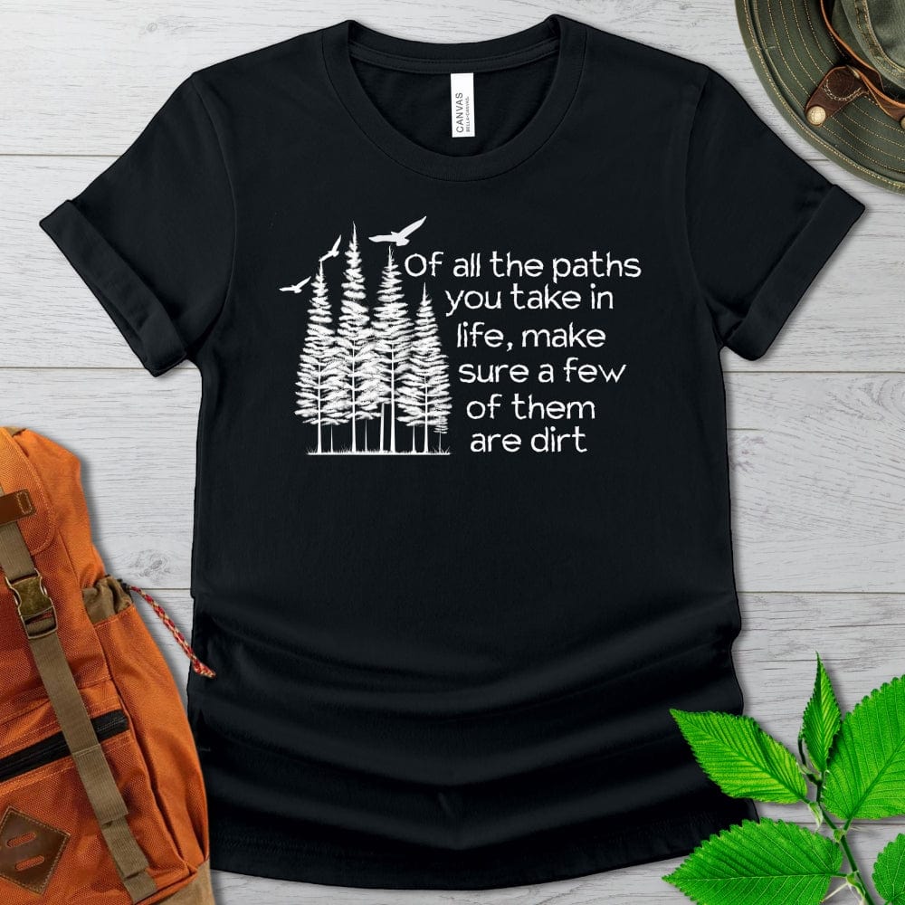 Of All The Paths You Take Tshirt