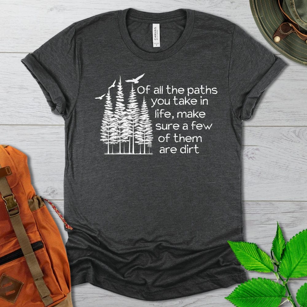 Of All The Paths You Take Tshirt