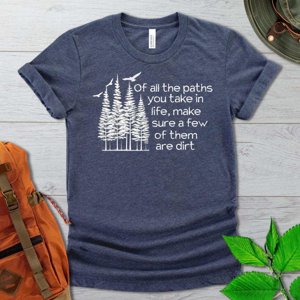 Of All The Paths You Take Tshirt