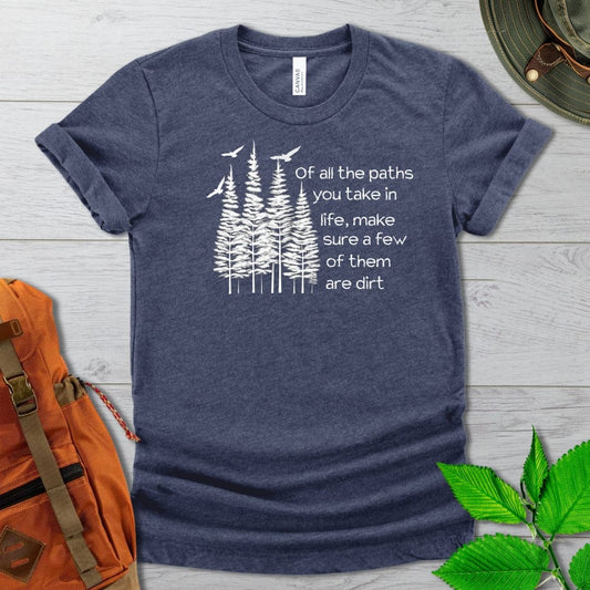 Of All The Paths You Take Tshirt