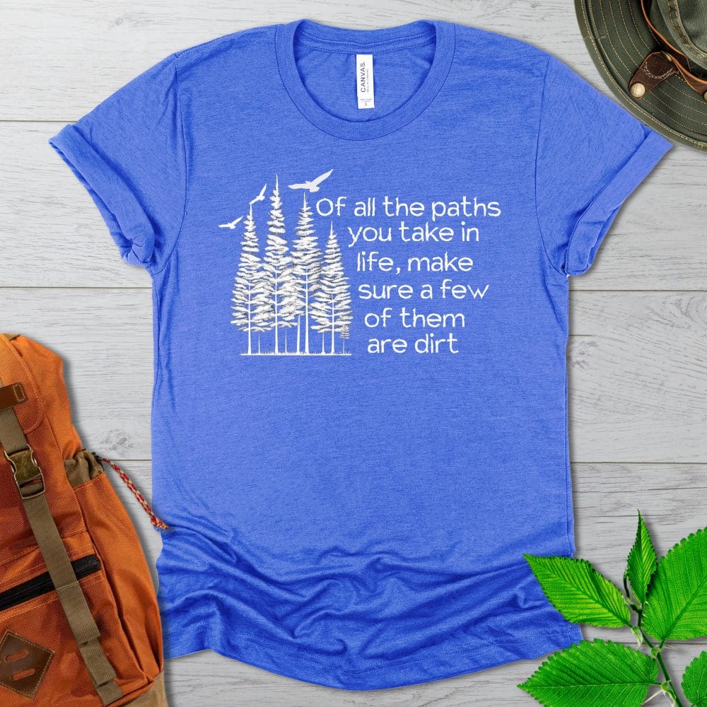 Of All The Paths You Take Tshirt