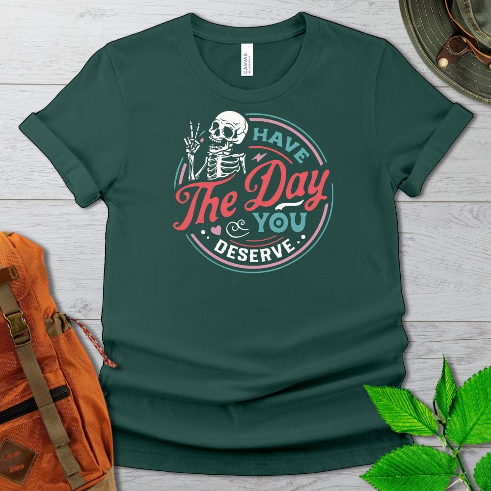 Have The Day You Deserve Dark Colors Tshirt