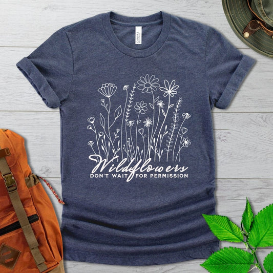 Wildflowers Don't Wait for Permission Tshirt