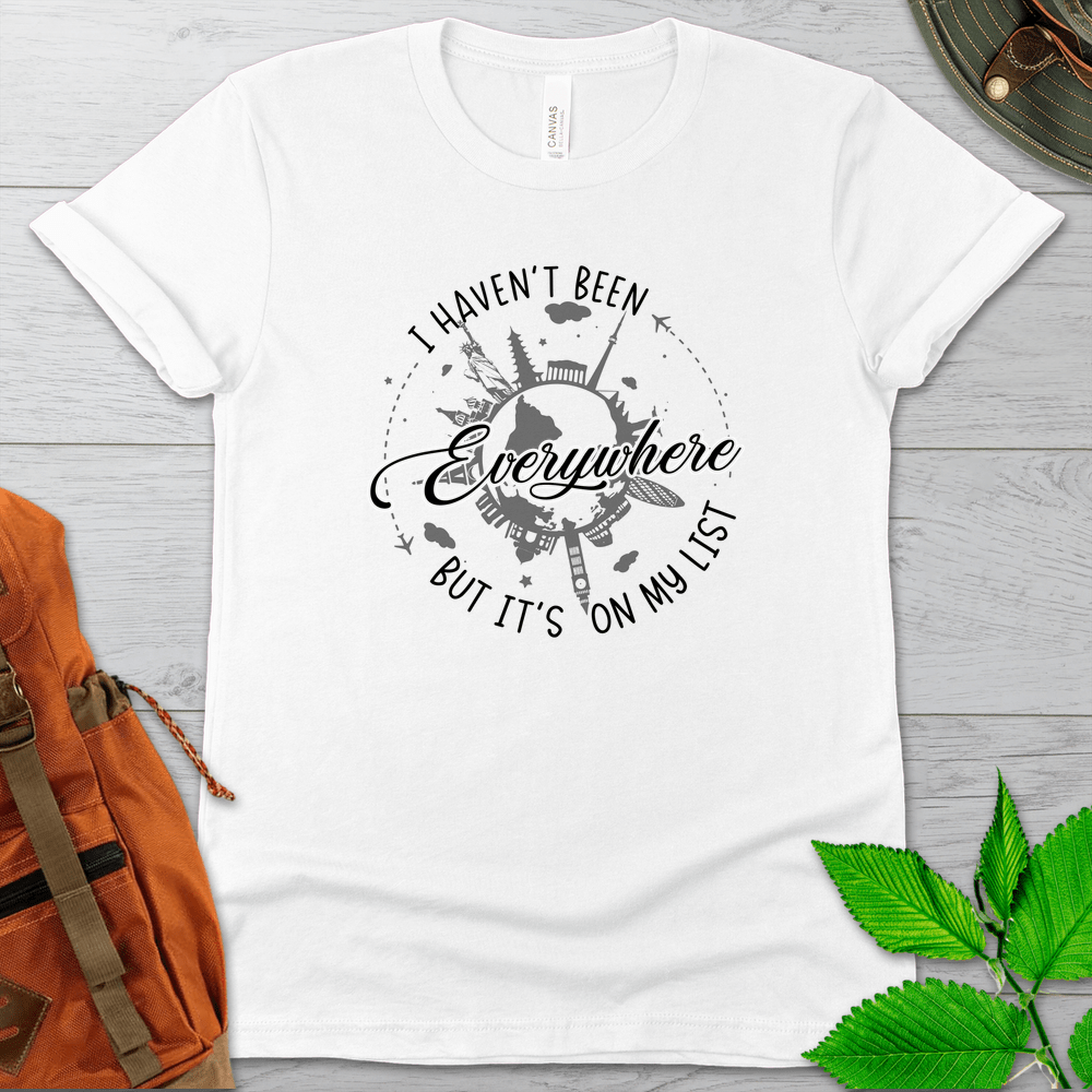 I Havent Been Everywhere Travel Tshirt