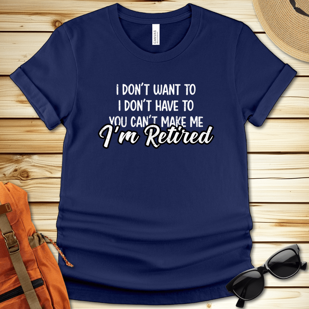 Im Retired You Cant Make Me Tshirt