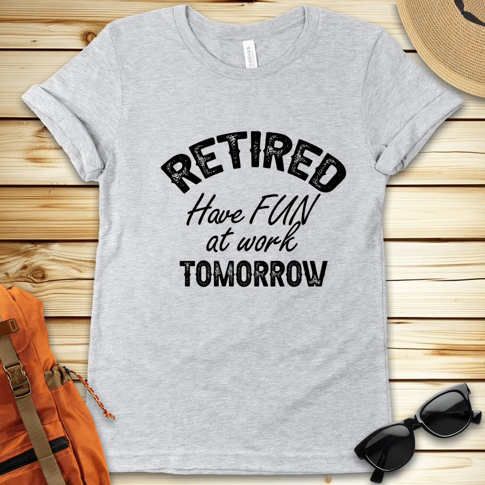 Retired Have Fun At Work Tshirt