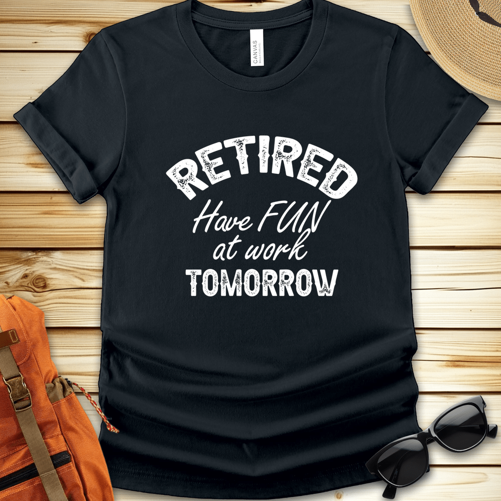 Retired Have Fun At Work Tshirt