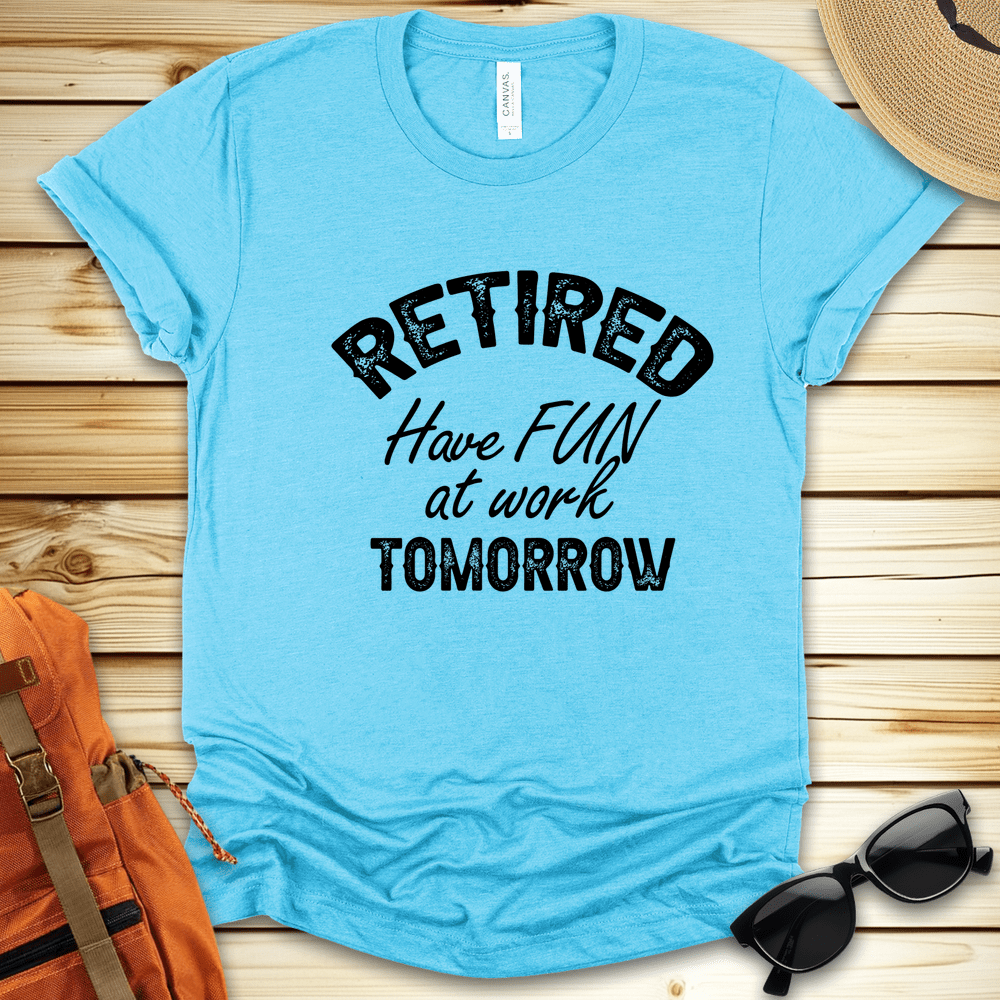 Retired Have Fun At Work Tshirt