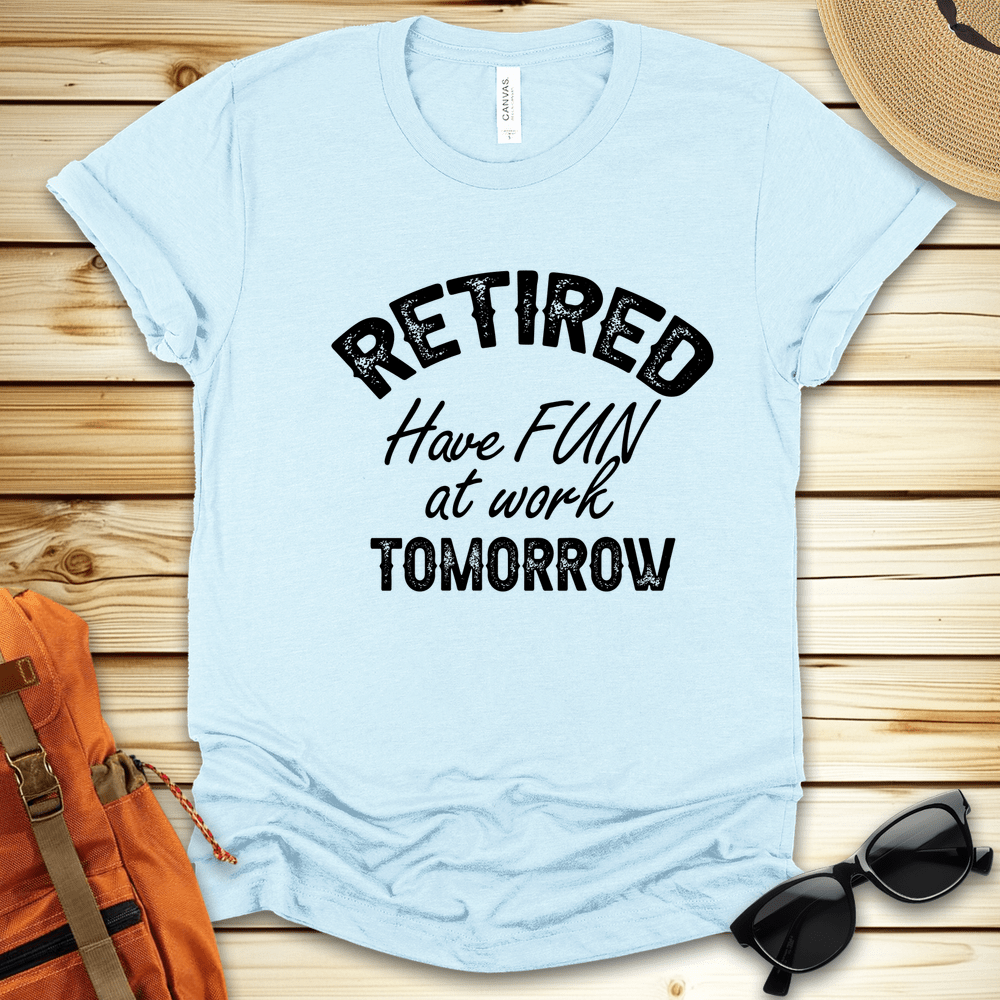 Retired Have Fun At Work Tshirt