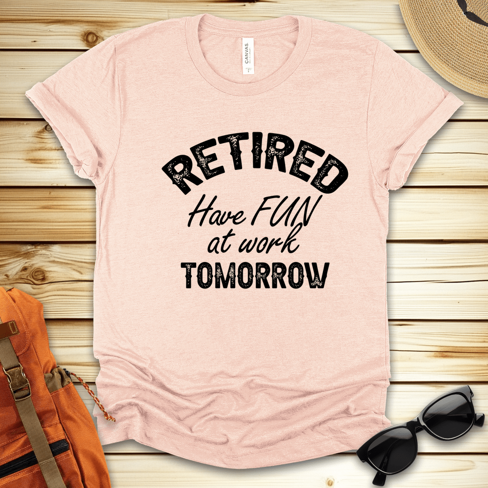 Retired Have Fun At Work Tshirt