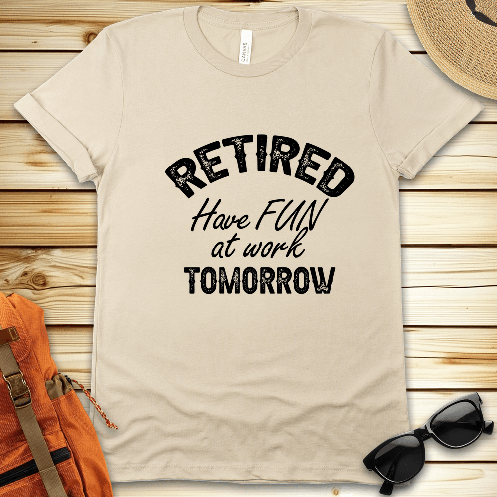 Retired Have Fun At Work Tshirt