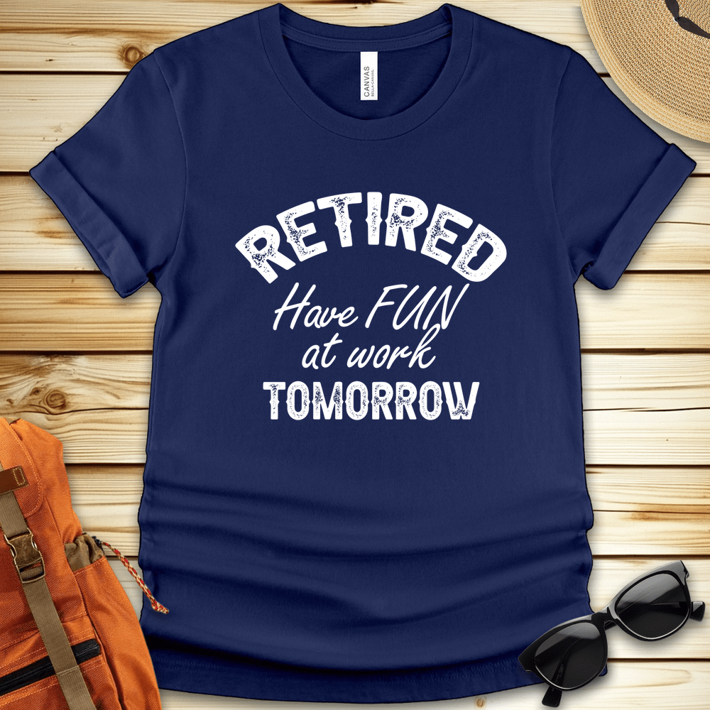 Retired Have Fun At Work Tshirt