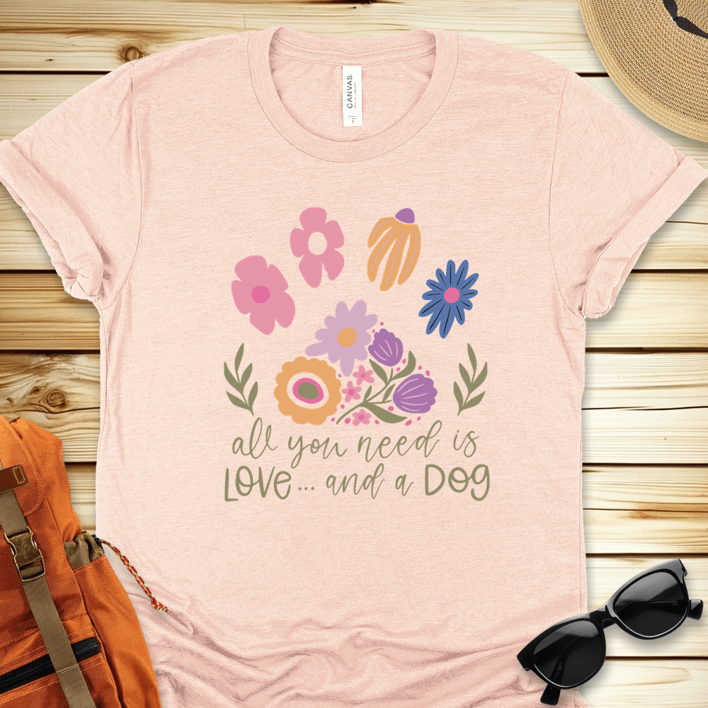 All You Need Is Love And A Dog Tshirt