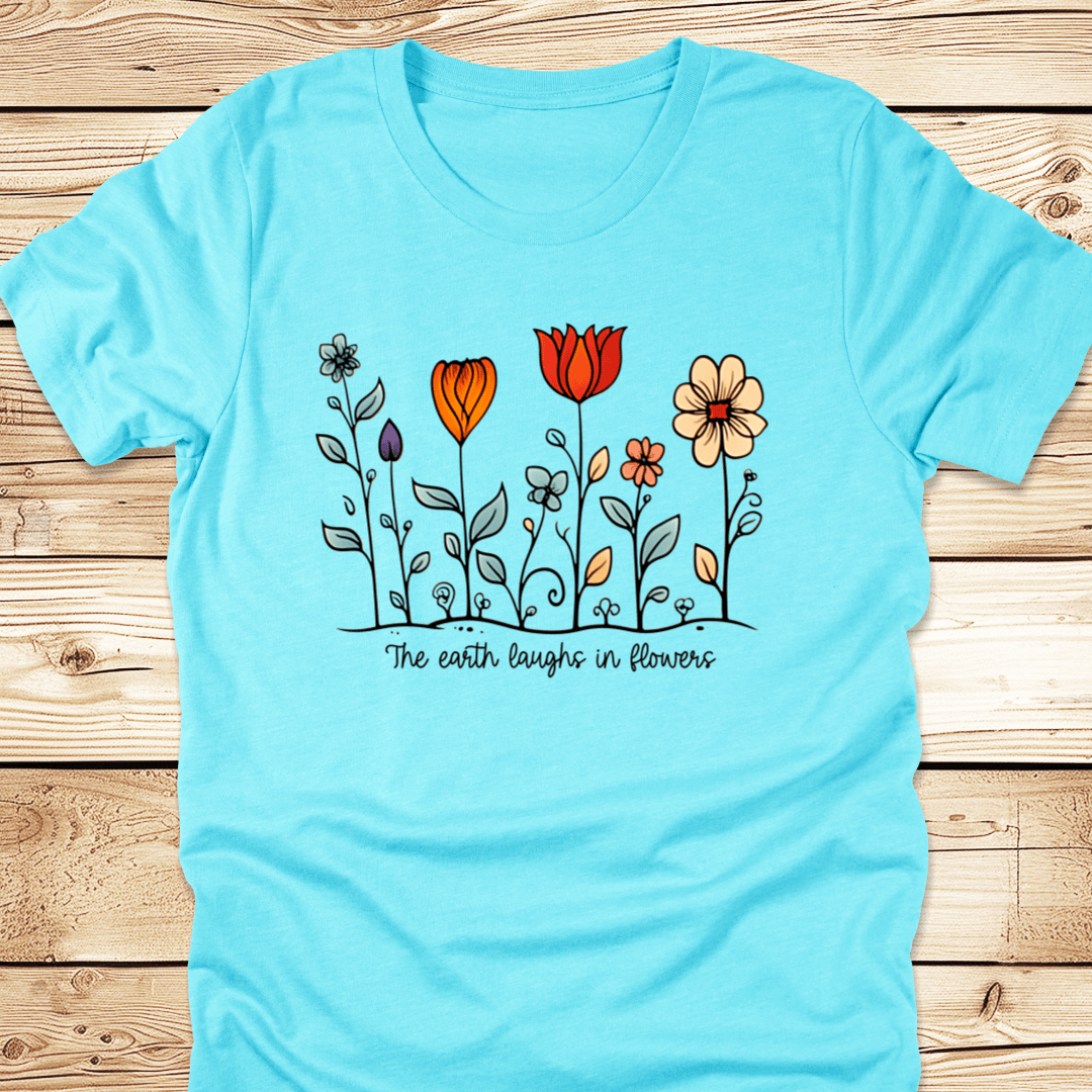 The Earth Laughs In Flowers Tshirt