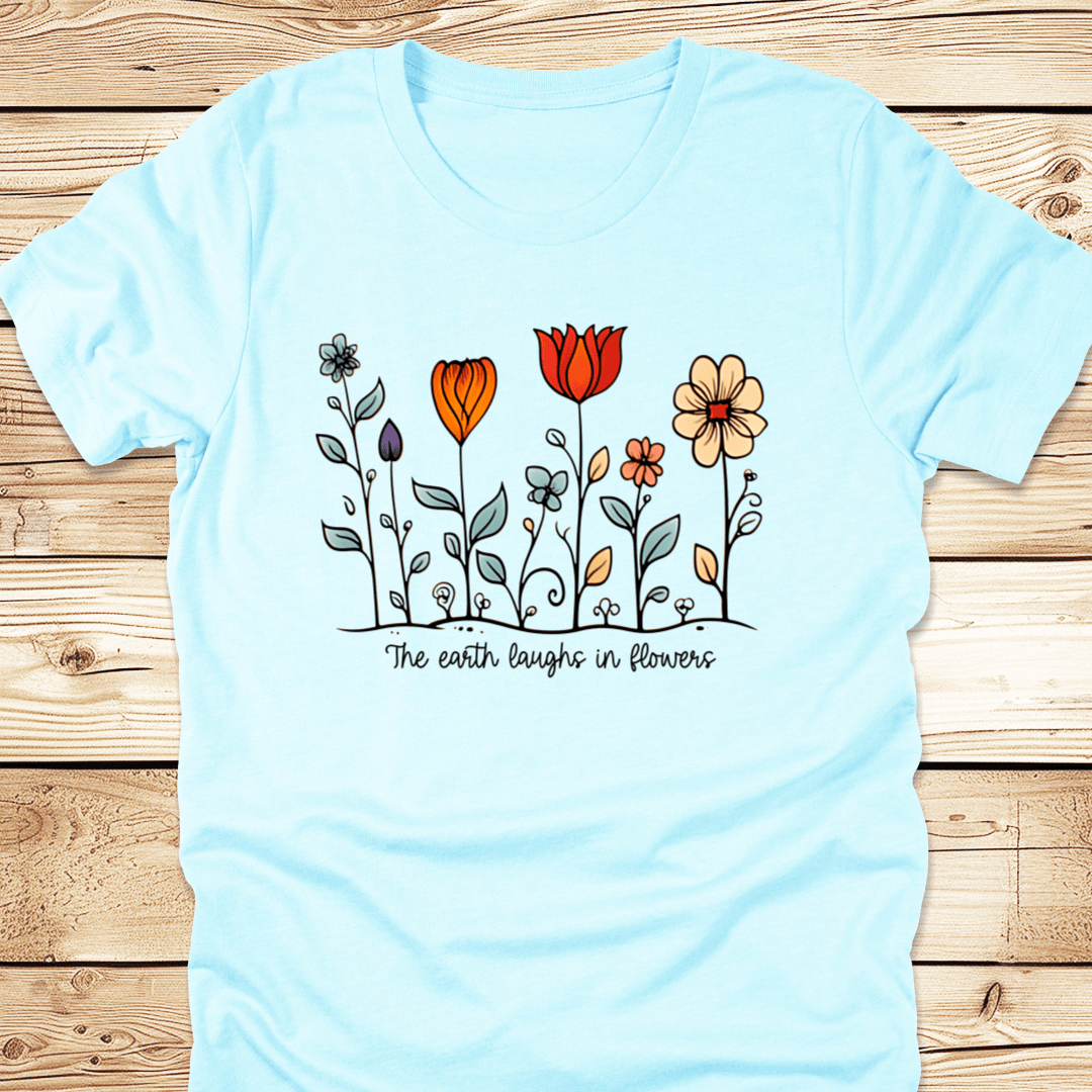 The Earth Laughs In Flowers Tshirt