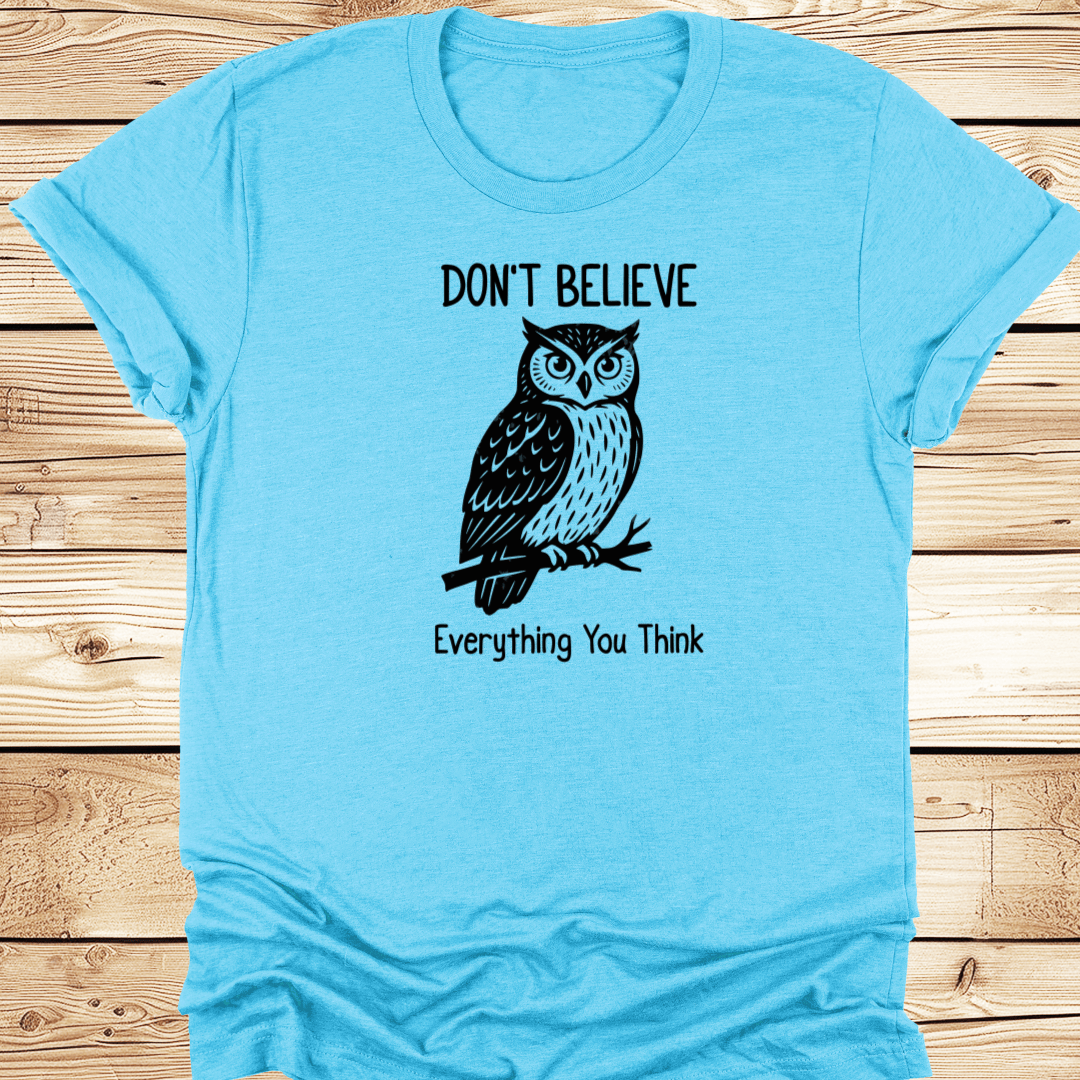 Dont Believe Everything You Think Tshirt - Ramblin Road